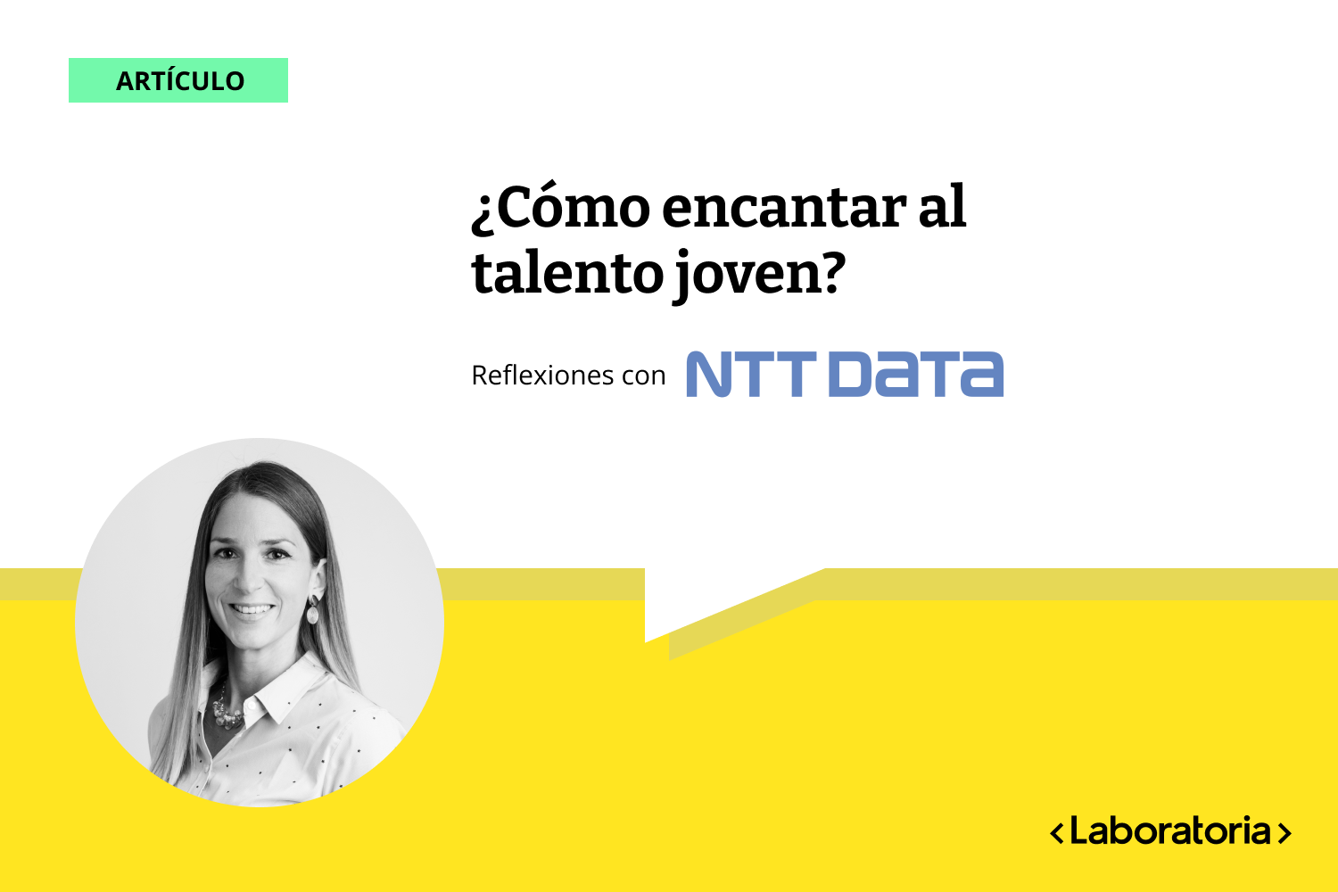 Eugenia Fuentes, Directora de People, Brand & Communications en NTT DATA Chile, comparte reflexiones sobre el reto de atraer talento joven a las empresas.