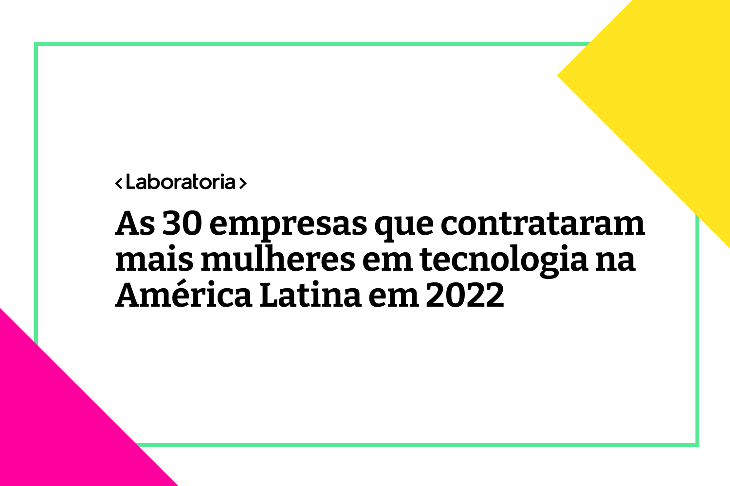 Essas são as 30 empresas líderes que incluíram mais talentos femininos em tecnologia em suas equipes em 2022.